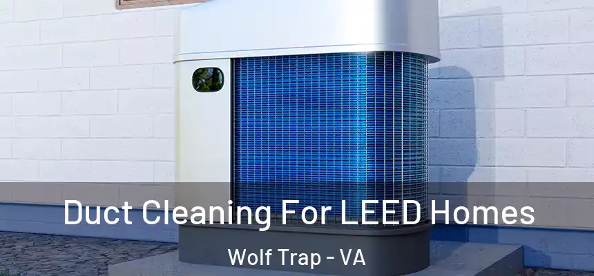 Duct Cleaning For LEED Homes Wolf Trap - VA