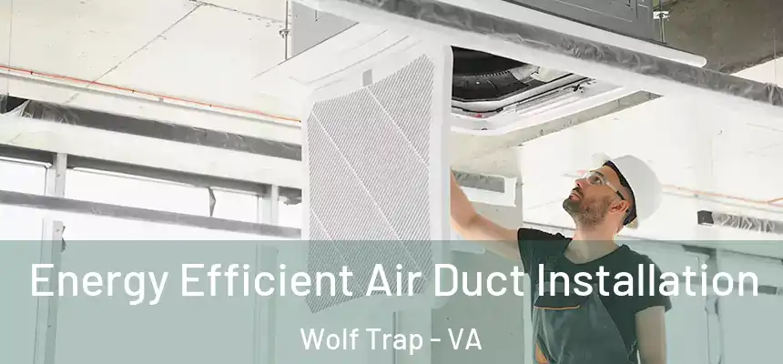  Energy Efficient Air Duct Installation Wolf Trap - VA