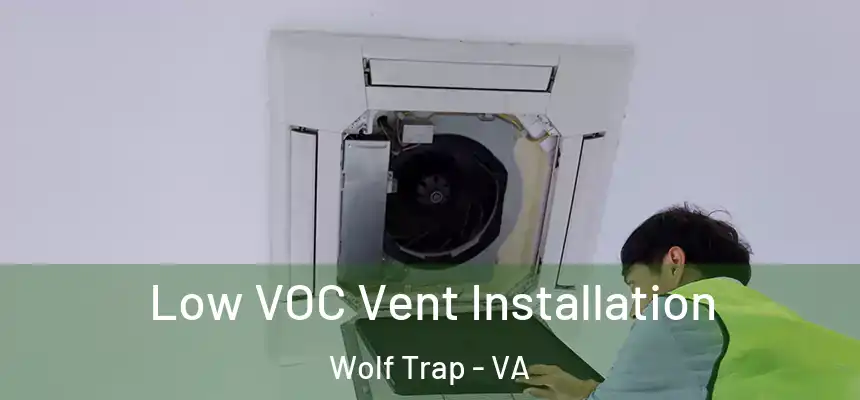  Low VOC Vent Installation Wolf Trap - VA