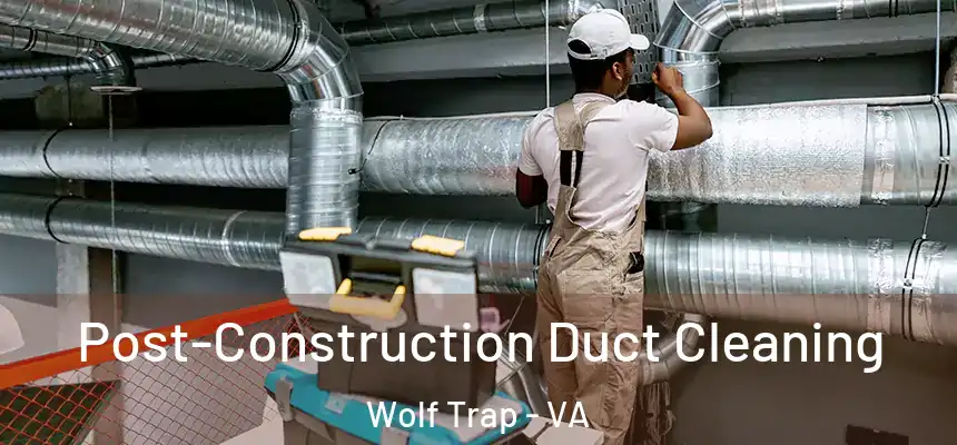  Post-Construction Duct Cleaning Wolf Trap - VA