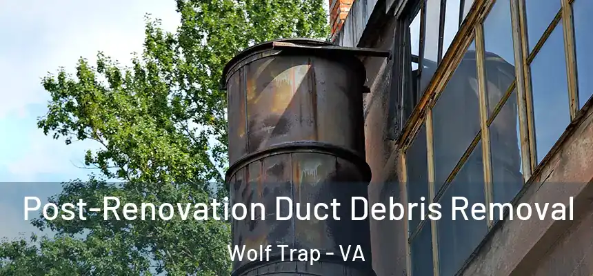  Post-Renovation Duct Debris Removal Wolf Trap - VA
